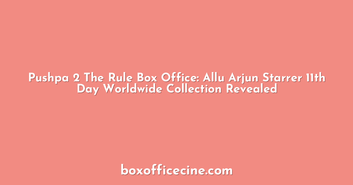 Pushpa 2 The Rule Box Office: Allu Arjun Starrer 11th Day Worldwide Collection Revealed