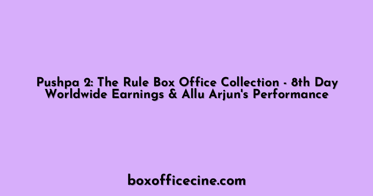 Pushpa 2: The Rule Box Office Collection - 8th Day Worldwide Earnings & Allu Arjun's Performance