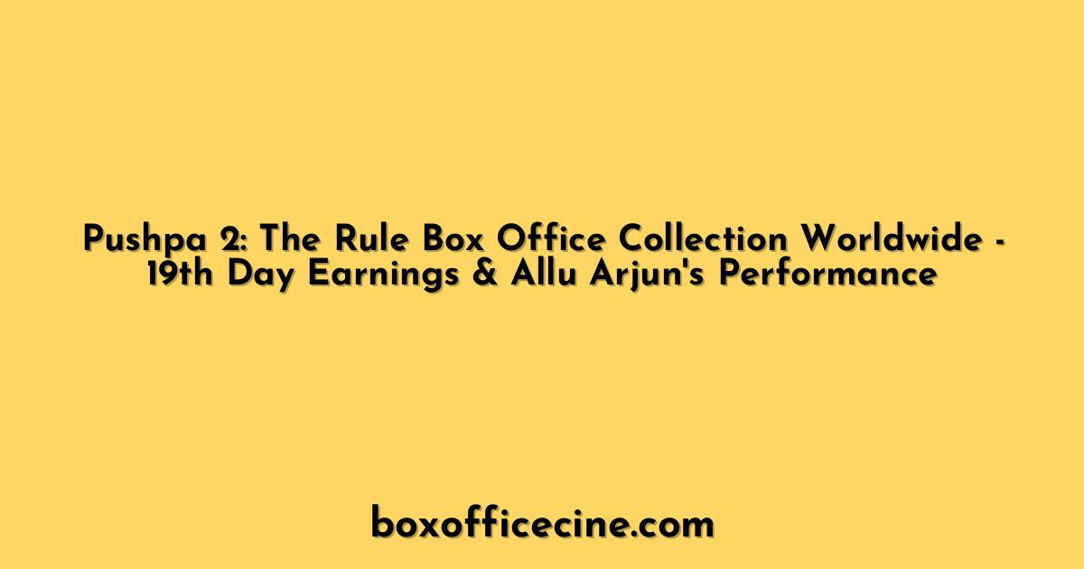 Pushpa 2: The Rule Box Office Collection Worldwide - 19th Day Earnings & Allu Arjun's Performance