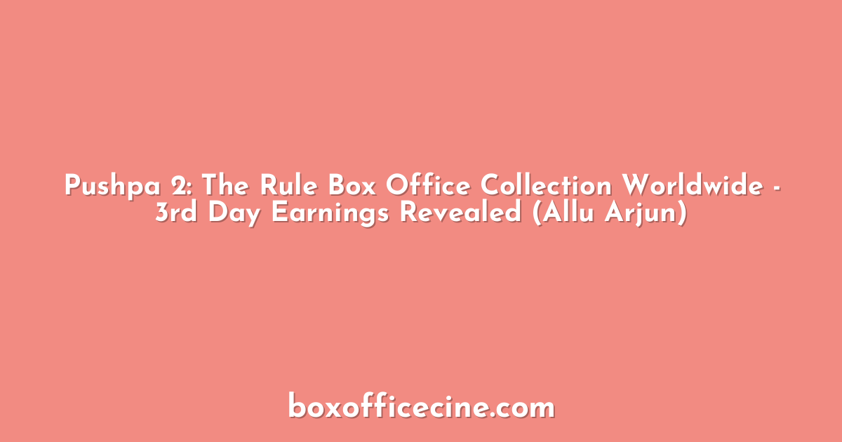 Pushpa 2: The Rule Box Office Collection Worldwide - 3rd Day Earnings Revealed (Allu Arjun)