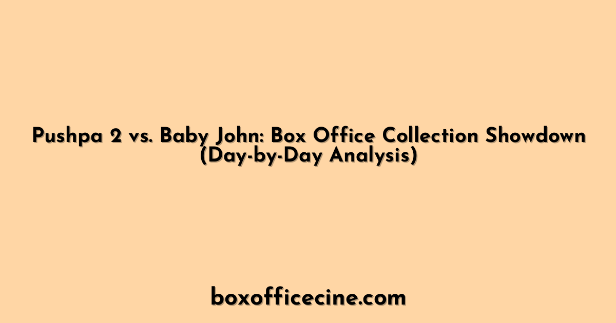 Pushpa 2 vs. Baby John: Box Office Collection Showdown (Day-by-Day Analysis)