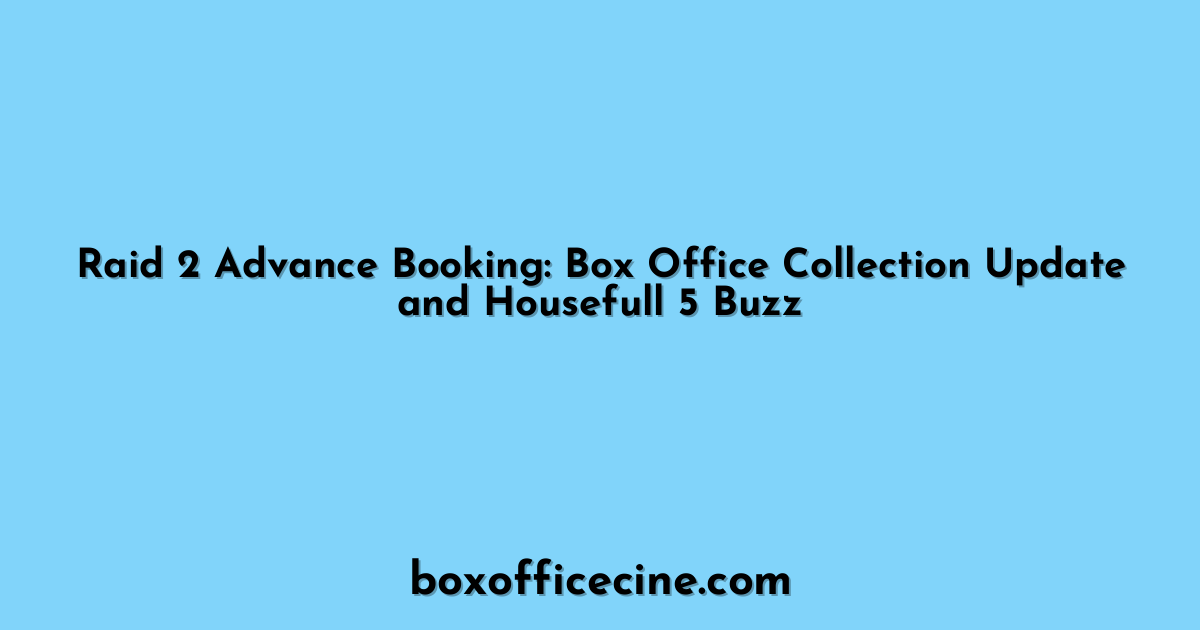 Raid 2 Advance Booking: Box Office Collection Update and Housefull 5 Buzz