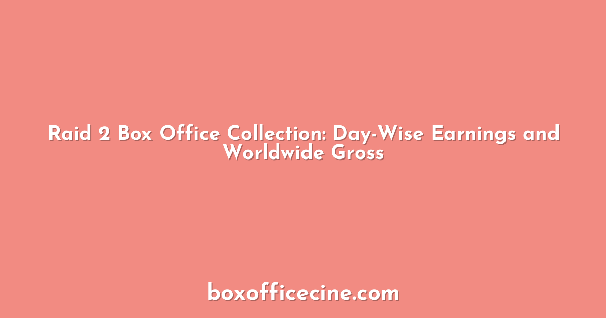 Raid 2 Box Office Collection: Day-Wise Earnings and Worldwide Gross