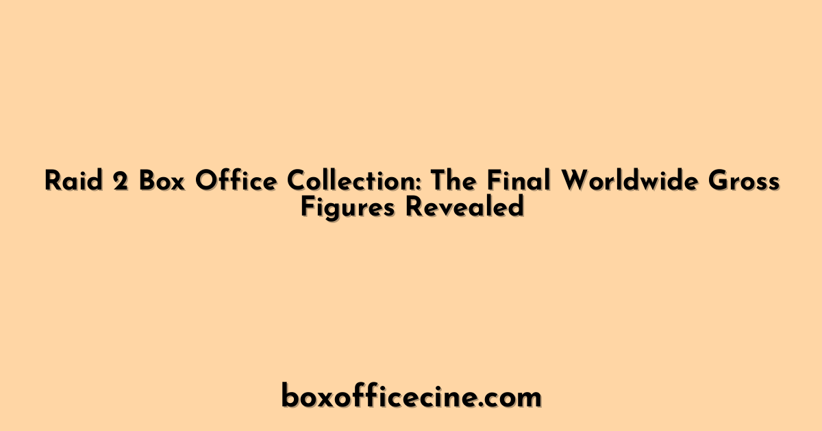 Raid 2 Box Office Collection: The Final Worldwide Gross Figures Revealed