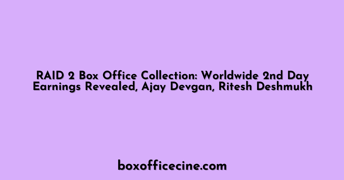 RAID 2 Box Office Collection: Worldwide 2nd Day Earnings Revealed, Ajay Devgan, Ritesh Deshmukh