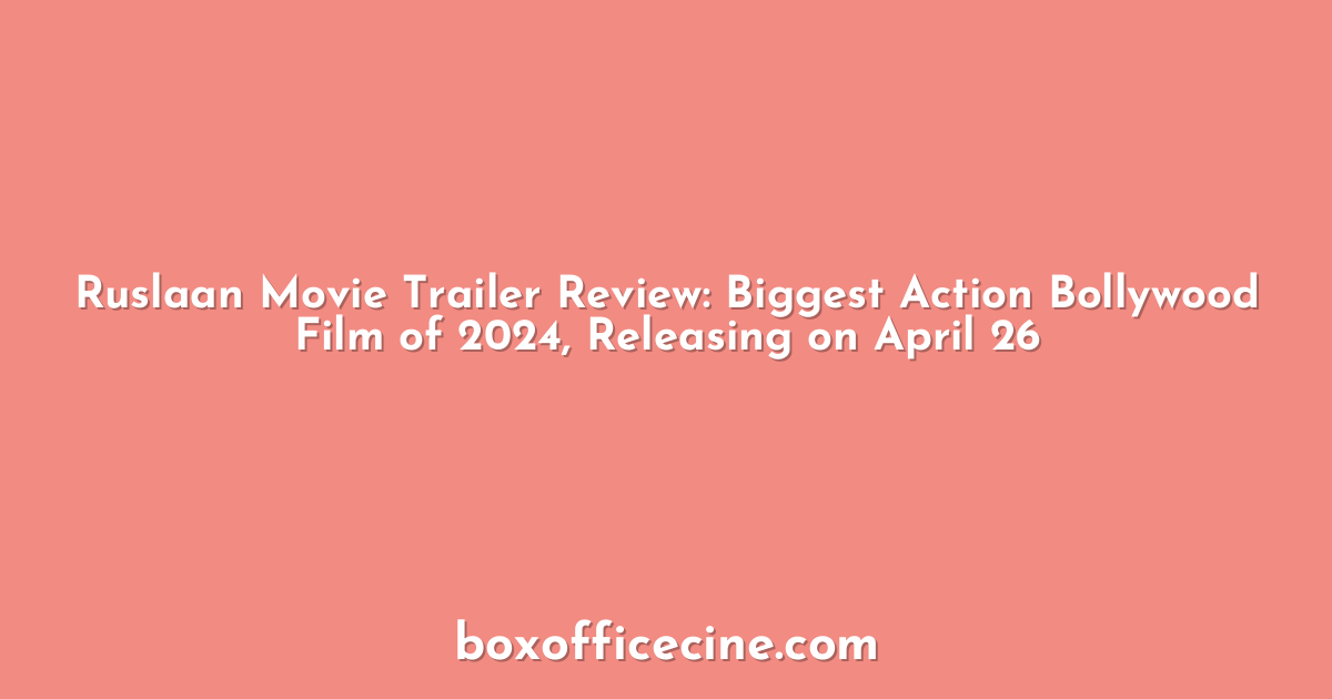 Ruslaan Movie Trailer Review: Biggest Action Bollywood Film of 2024, Releasing on April 26