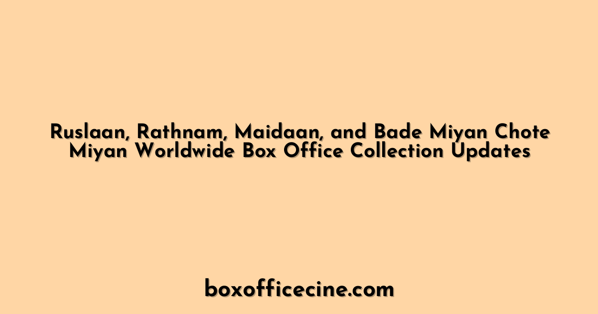 Ruslaan, Rathnam, Maidaan, and Bade Miyan Chote Miyan Worldwide Box Office Collection Updates