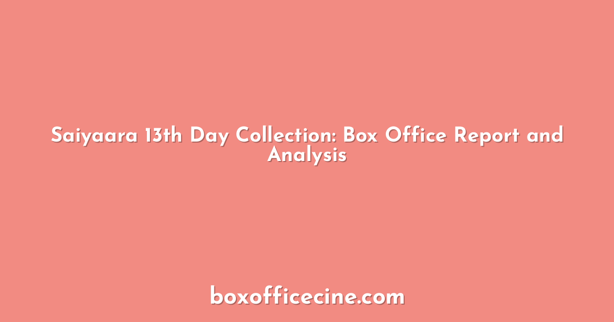 Saiyaara 13th Day Collection: Box Office Report and Analysis