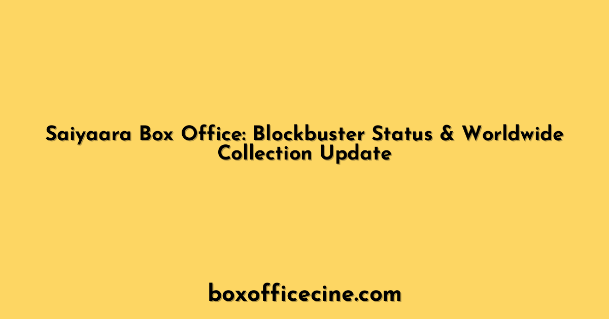 Saiyaara Box Office: Blockbuster Status & Worldwide Collection Update