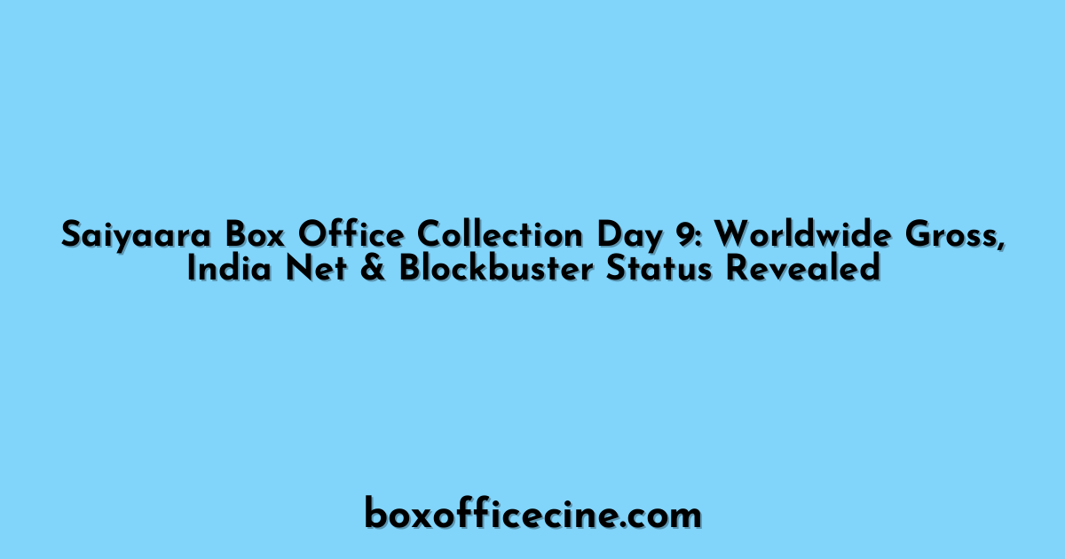 Saiyaara Box Office Collection Day 9: Worldwide Gross, India Net & Blockbuster Status Revealed