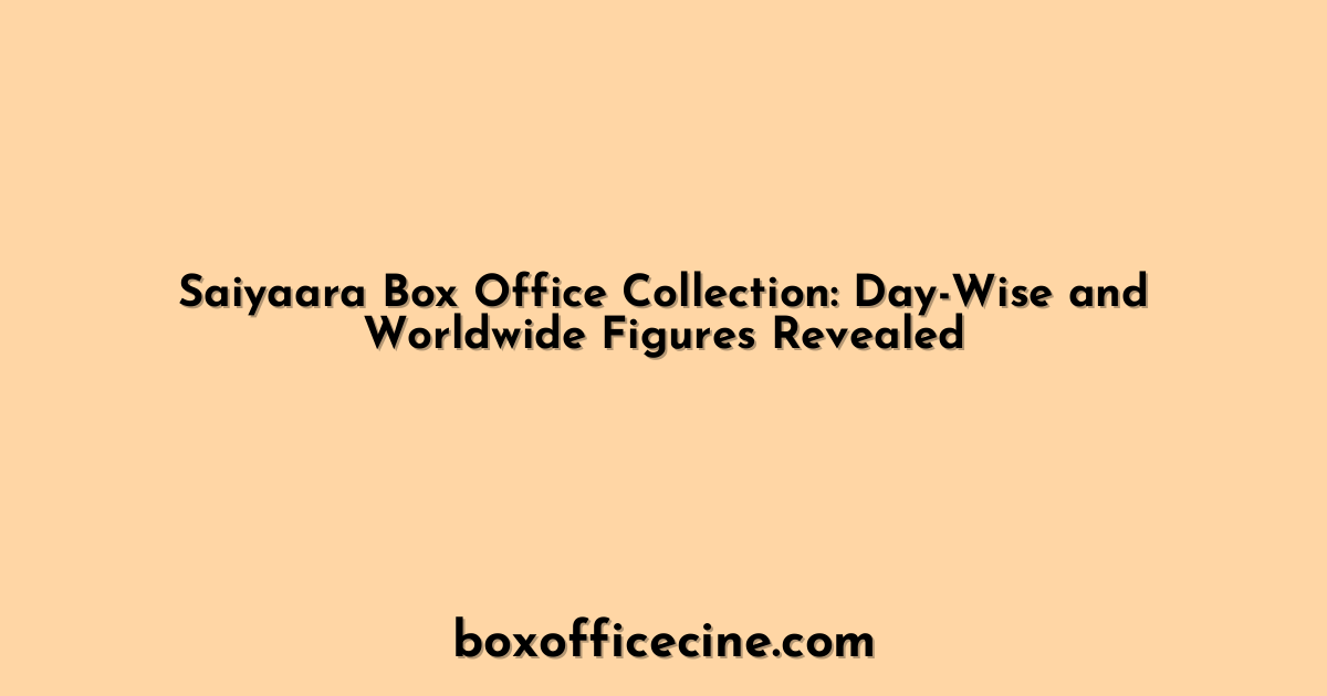 Saiyaara Box Office Collection: Day-Wise and Worldwide Figures Revealed