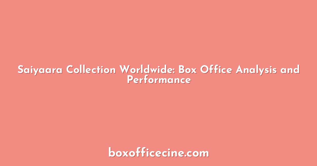 Saiyaara Collection Worldwide: Box Office Analysis and Performance