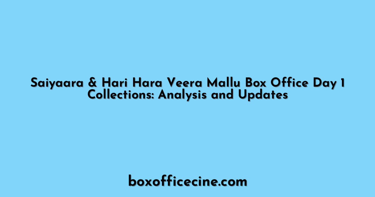 Saiyaara & Hari Hara Veera Mallu Box Office Day 1 Collections: Analysis and Updates