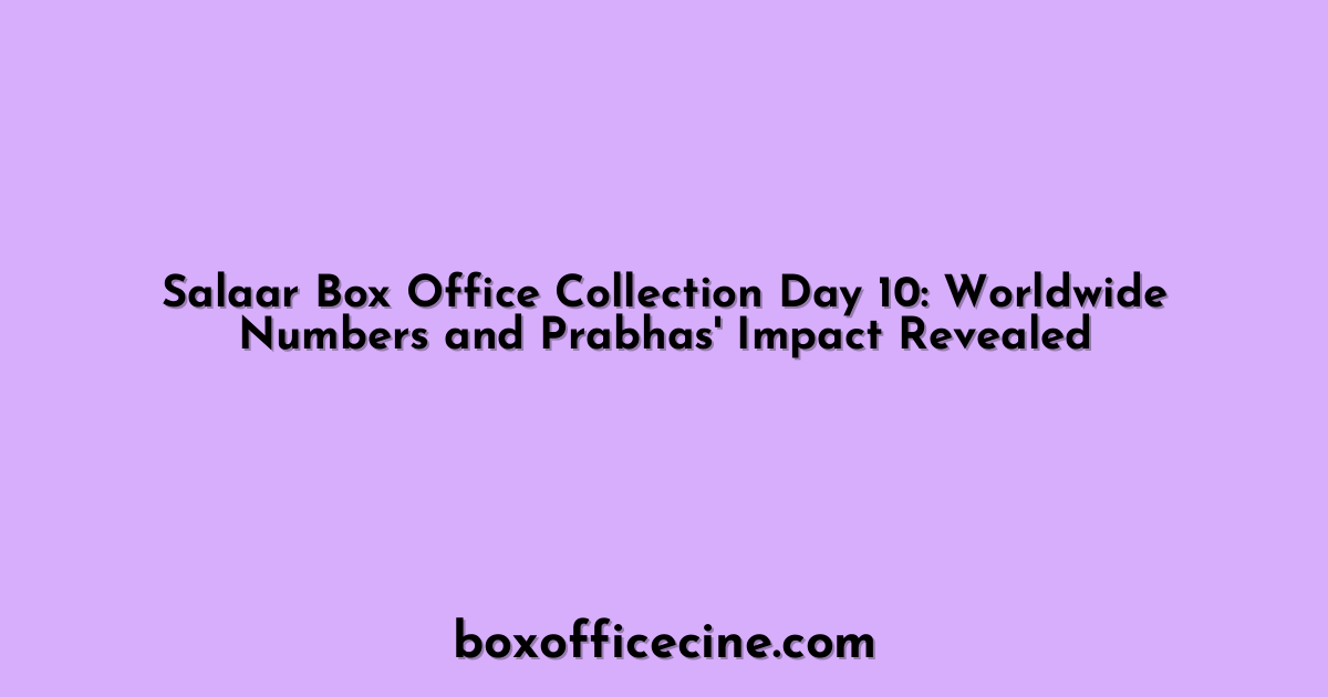 Salaar Box Office Collection Day 10: Worldwide Numbers and Prabhas' Impact Revealed