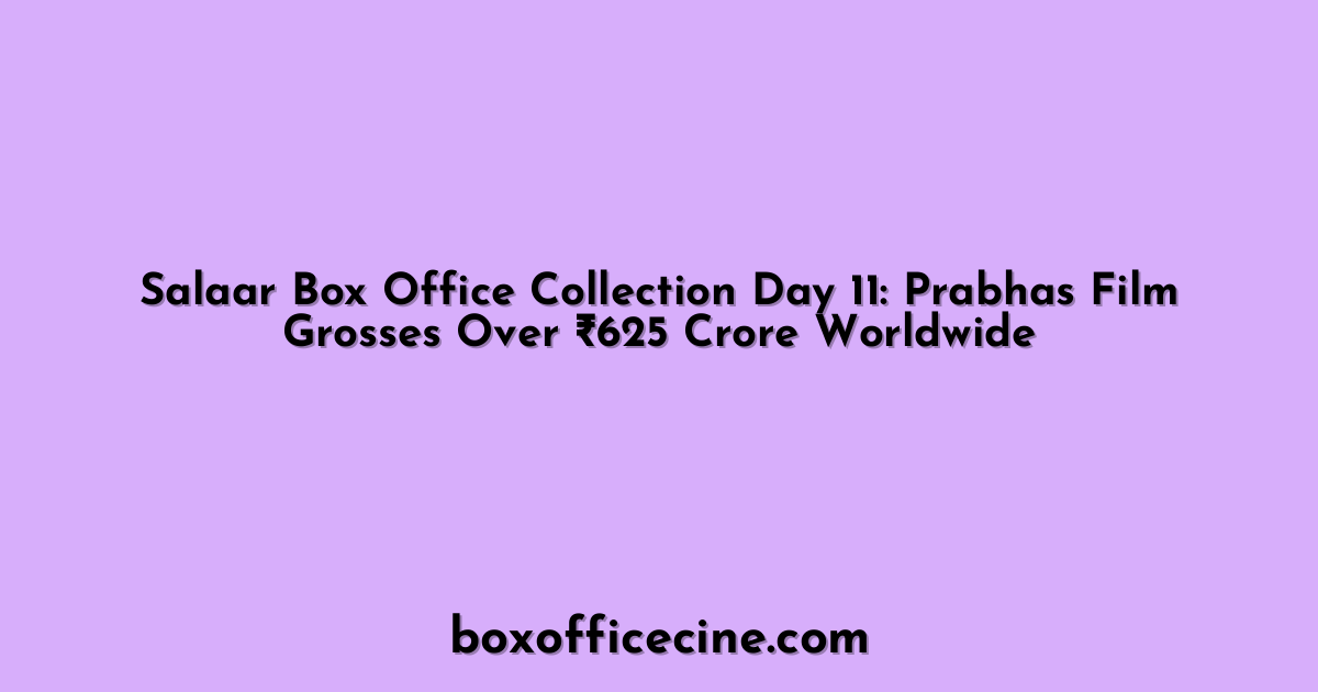 Salaar Box Office Collection Day 11: Prabhas Film Grosses Over ₹625 Crore Worldwide