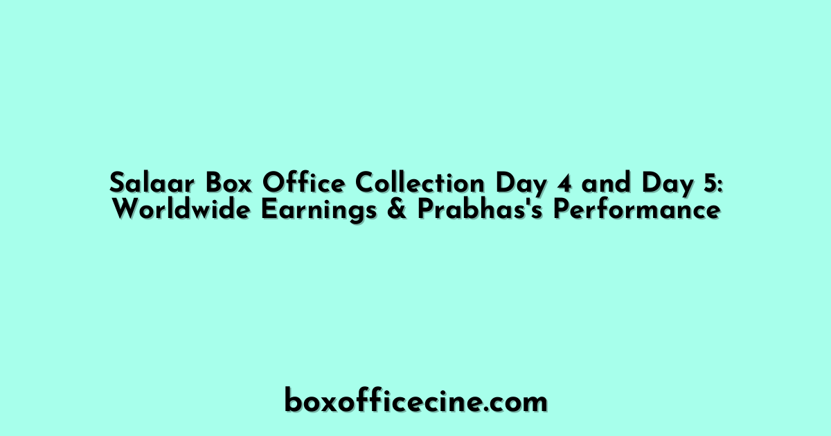 Salaar Box Office Collection Day 4 and Day 5: Worldwide Earnings & Prabhas's Performance