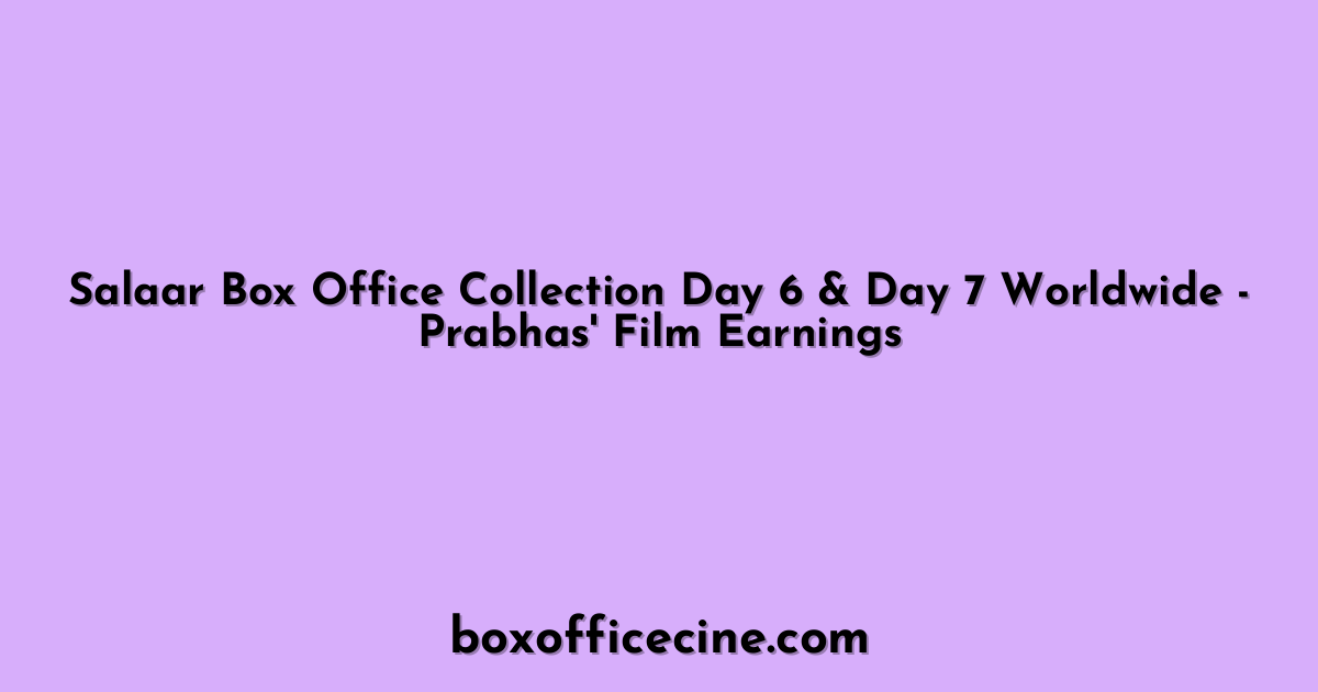 Salaar Box Office Collection Day 6 & Day 7 Worldwide - Prabhas' Film Earnings