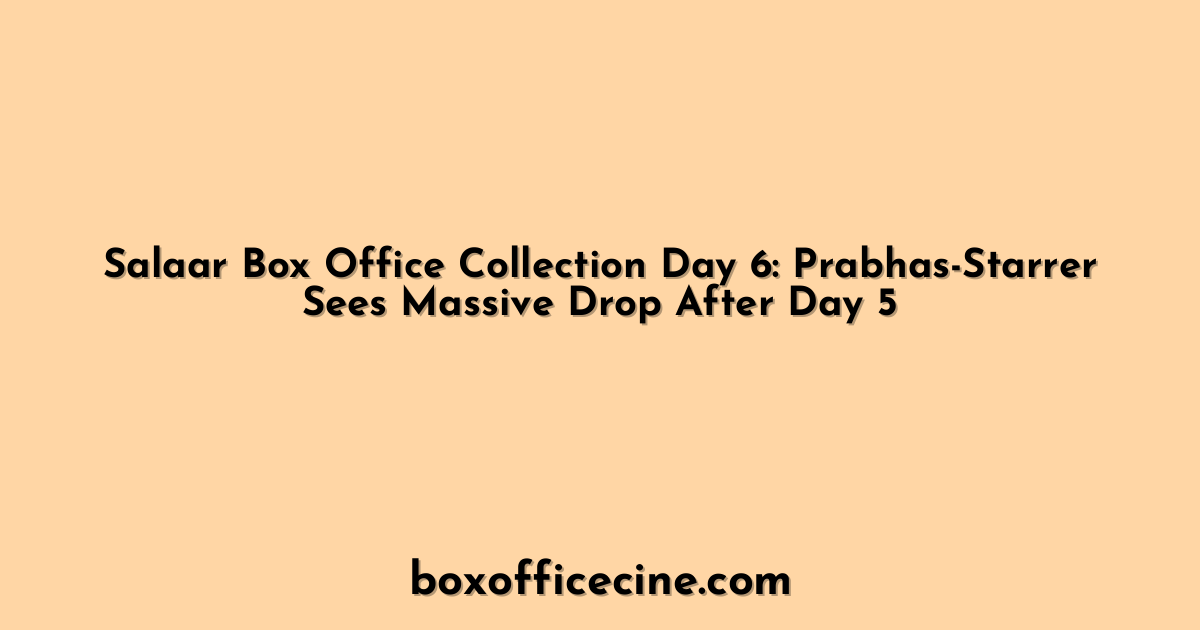 Salaar Box Office Collection Day 6: Prabhas-Starrer Sees Massive Drop After Day 5