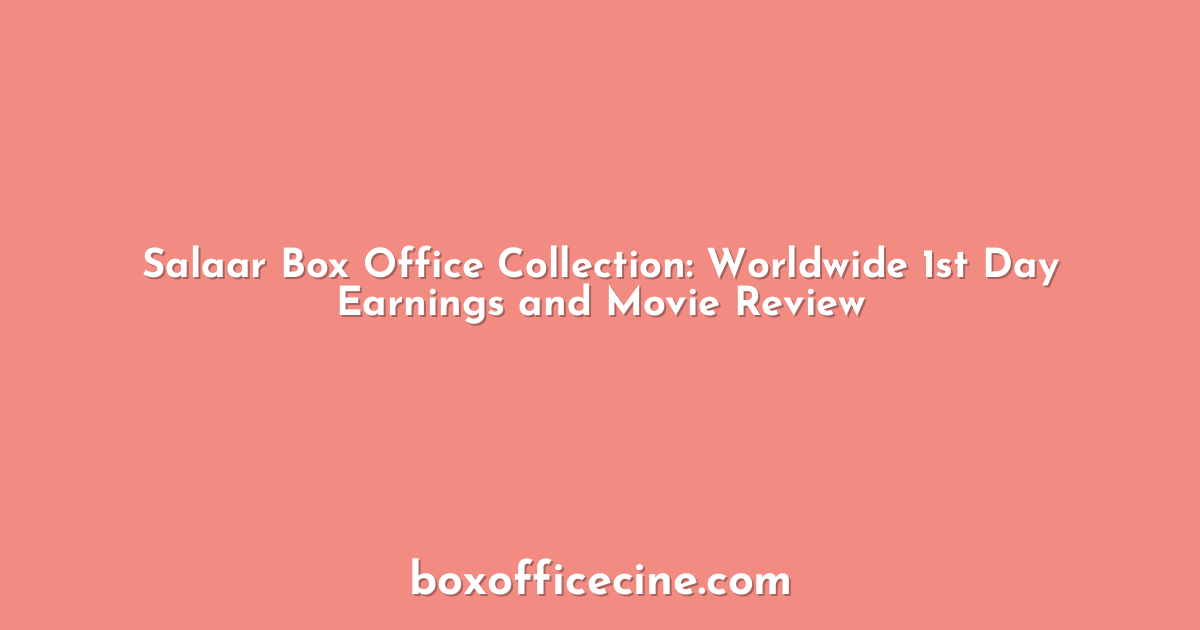 Salaar Box Office Collection: Worldwide 1st Day Earnings and Movie Review