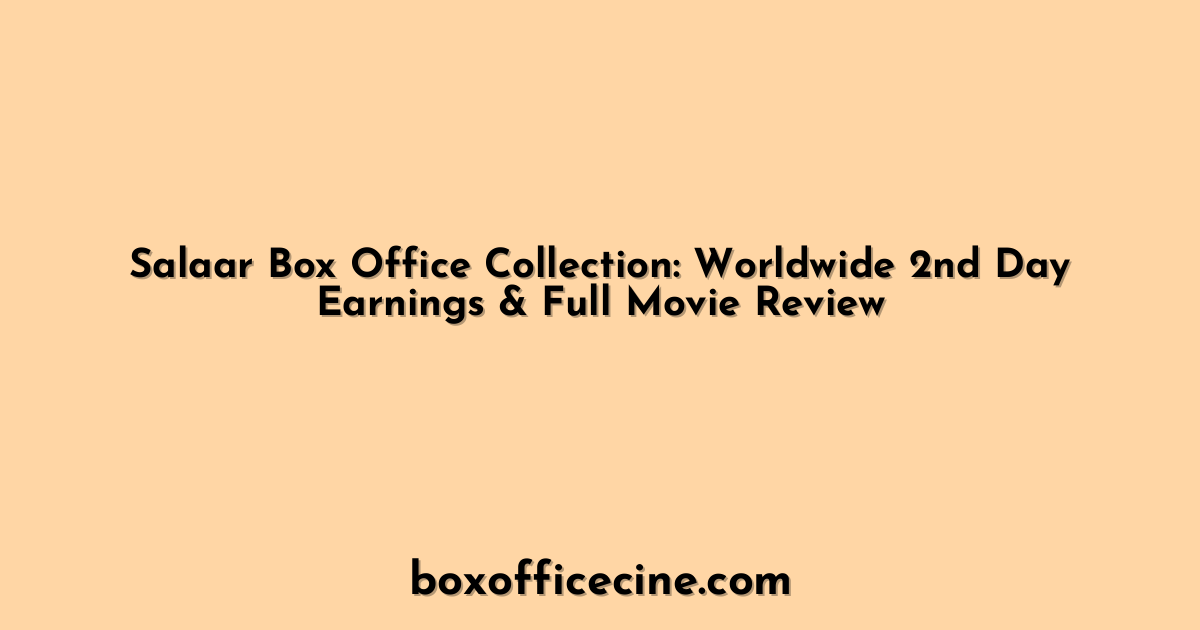 Salaar Box Office Collection: Worldwide 2nd Day Earnings & Full Movie Review