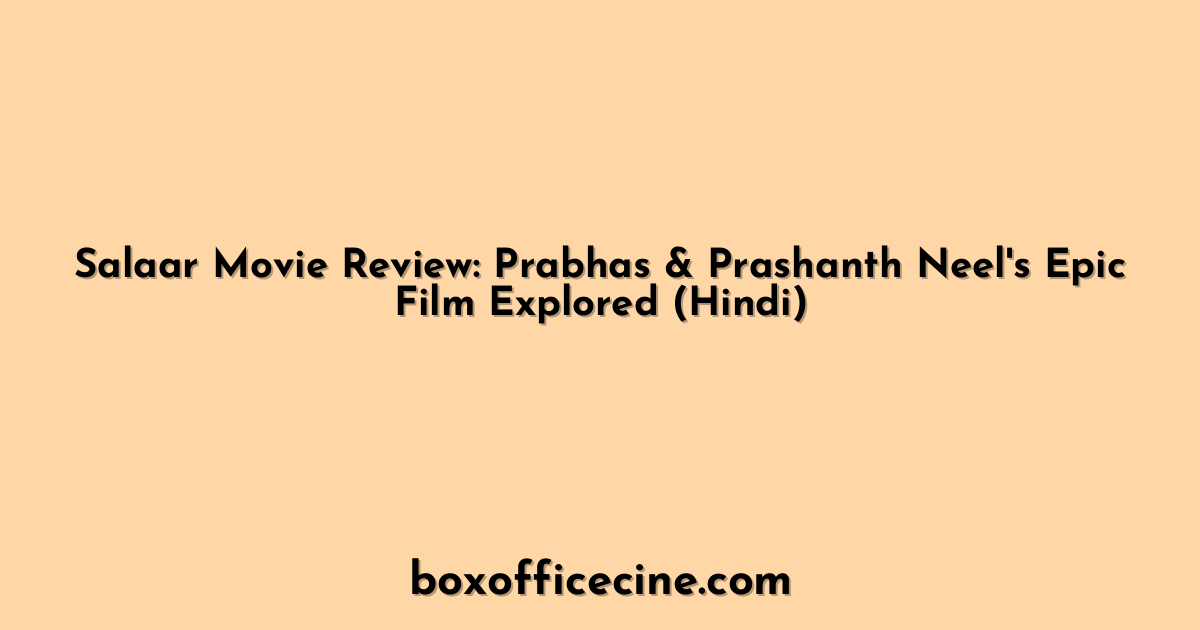 Salaar Movie Review: Prabhas & Prashanth Neel's Epic Film Explored (Hindi)