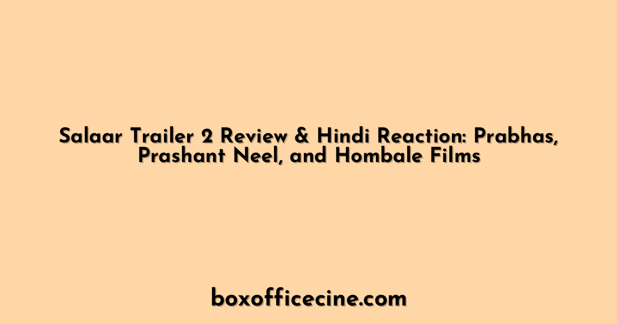 Salaar Trailer 2 Review & Hindi Reaction: Prabhas, Prashant Neel, and Hombale Films
