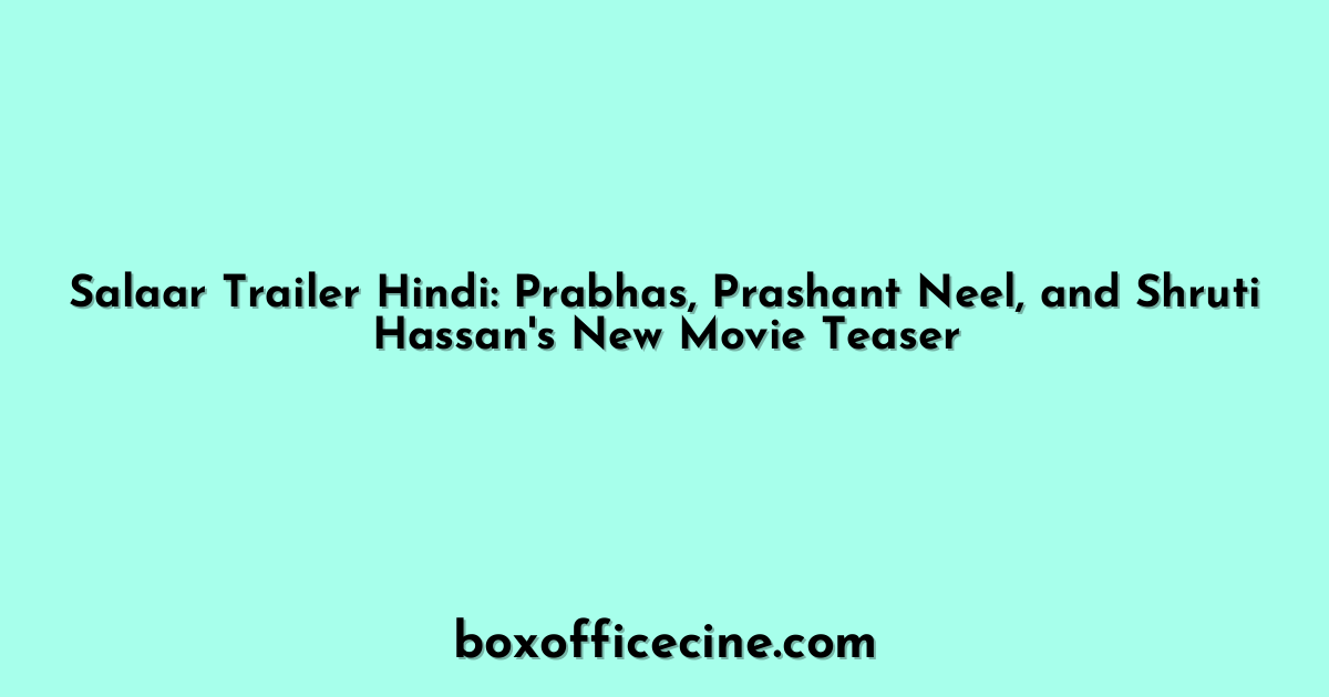 Salaar Trailer Hindi: Prabhas, Prashant Neel, and Shruti Hassan's New Movie Teaser