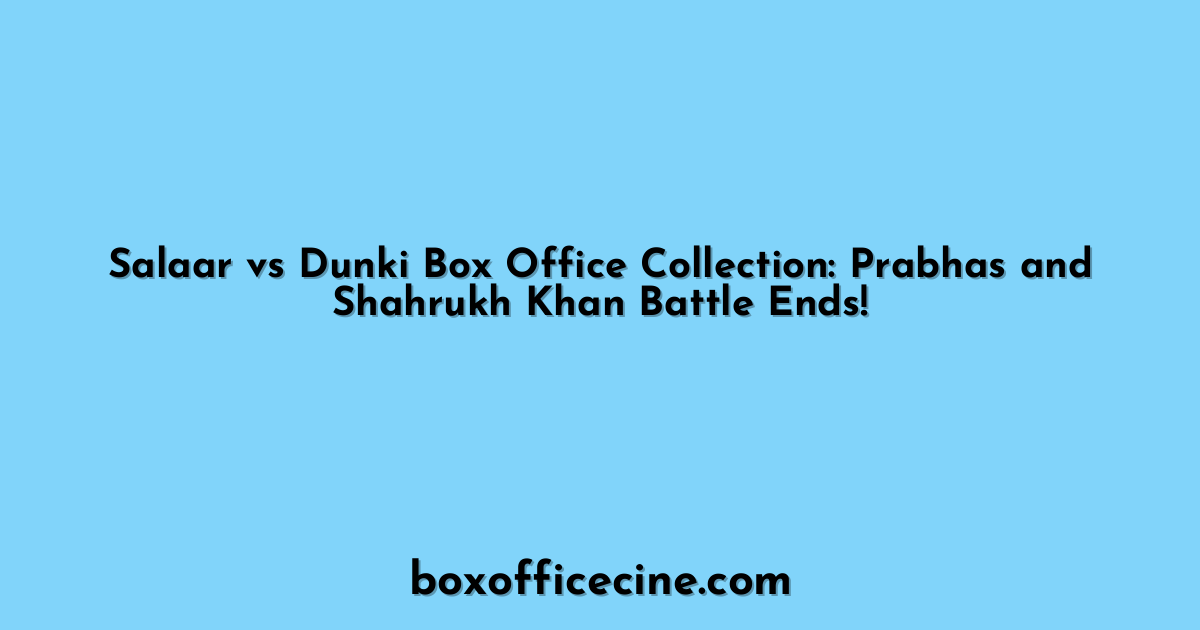 Salaar vs Dunki Box Office Collection: Prabhas and Shahrukh Khan Battle Ends!