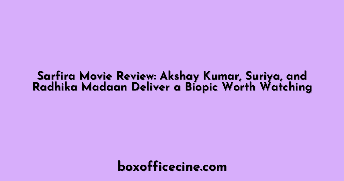 Sarfira Movie Review: Akshay Kumar, Suriya, and Radhika Madaan Deliver a Biopic Worth Watching