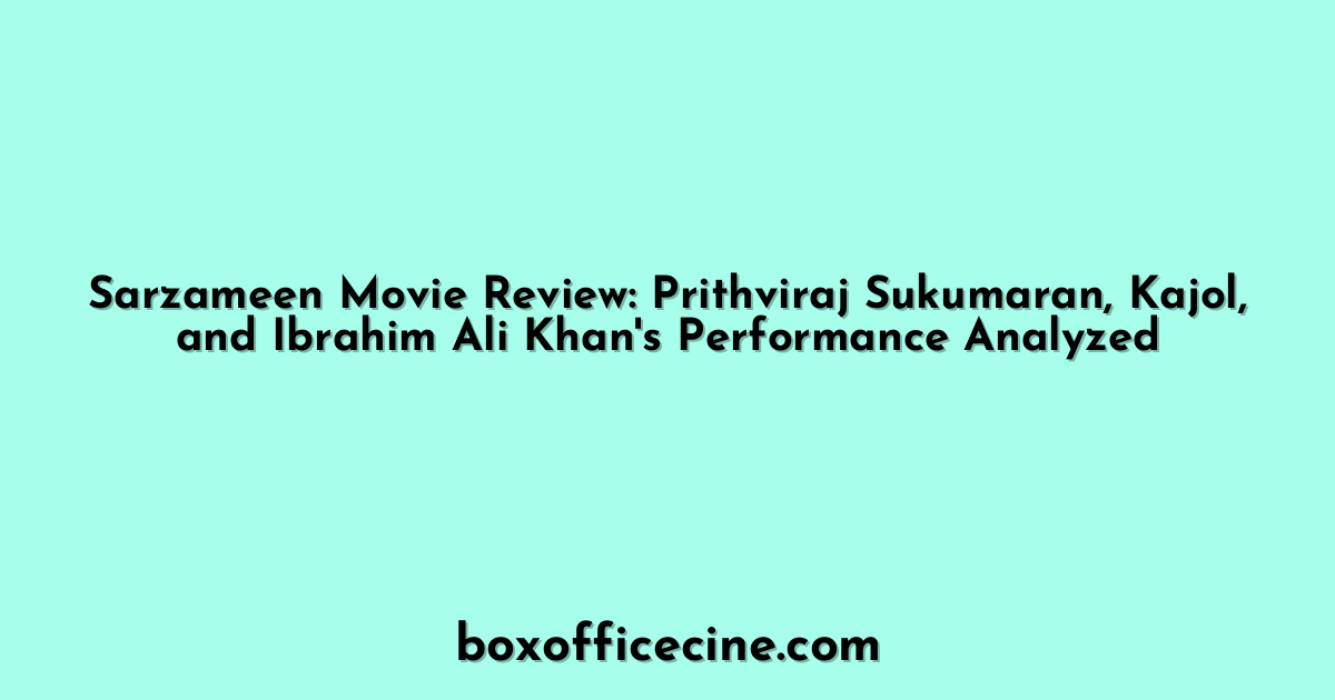 Sarzameen Movie Review: Prithviraj Sukumaran, Kajol, and Ibrahim Ali Khan's Performance Analyzed