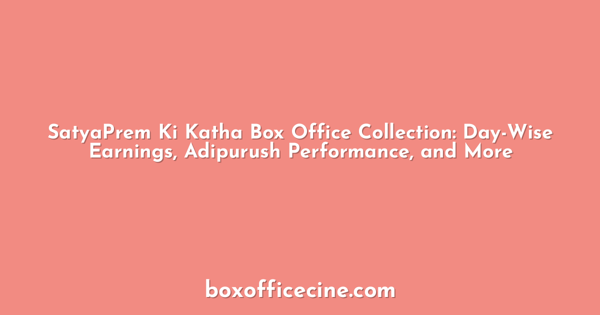 SatyaPrem Ki Katha Box Office Collection: Day-Wise Earnings, Adipurush Performance, and More