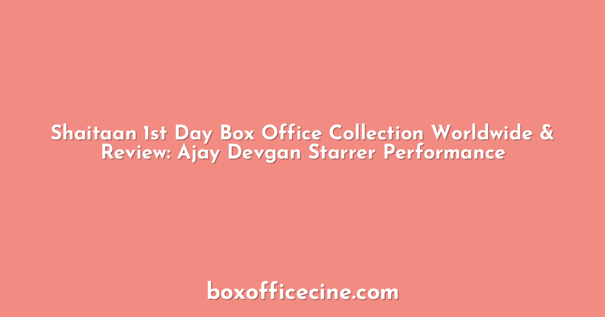 Shaitaan 1st Day Box Office Collection Worldwide & Review: Ajay Devgan Starrer Performance
