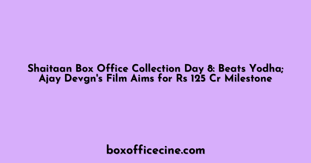 Shaitaan Box Office Collection Day 8: Beats Yodha; Ajay Devgn's Film Aims for Rs 125 Cr Milestone