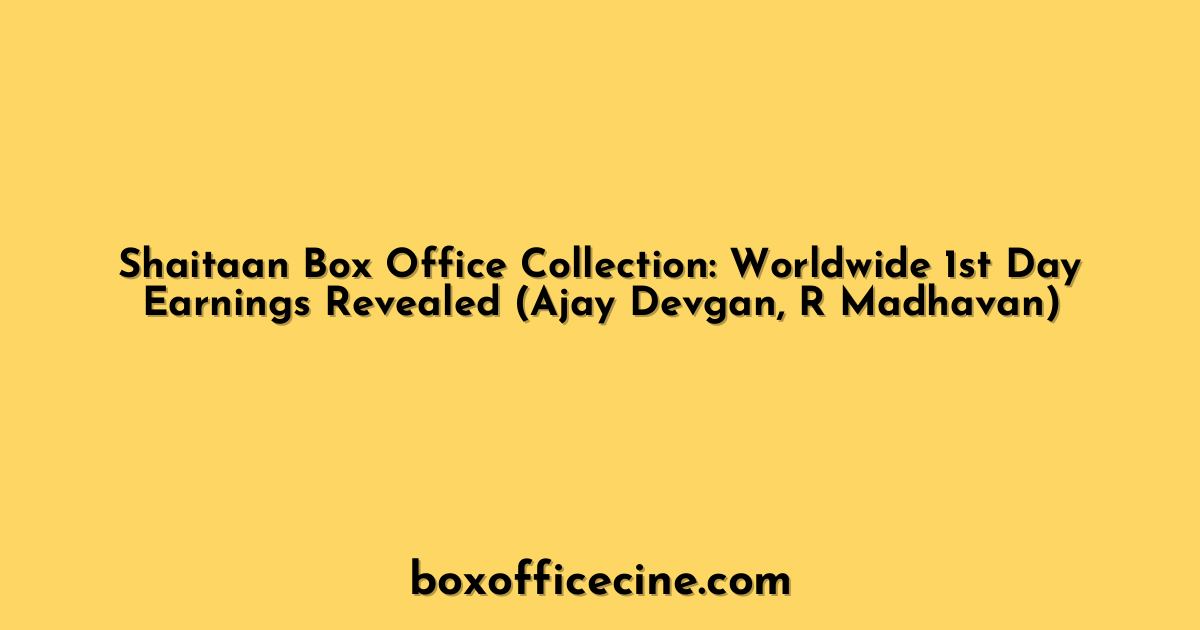 Shaitaan Box Office Collection: Worldwide 1st Day Earnings Revealed (Ajay Devgan, R Madhavan)