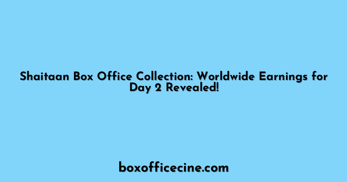 Shaitaan Box Office Collection: Worldwide Earnings for Day 2 Revealed!