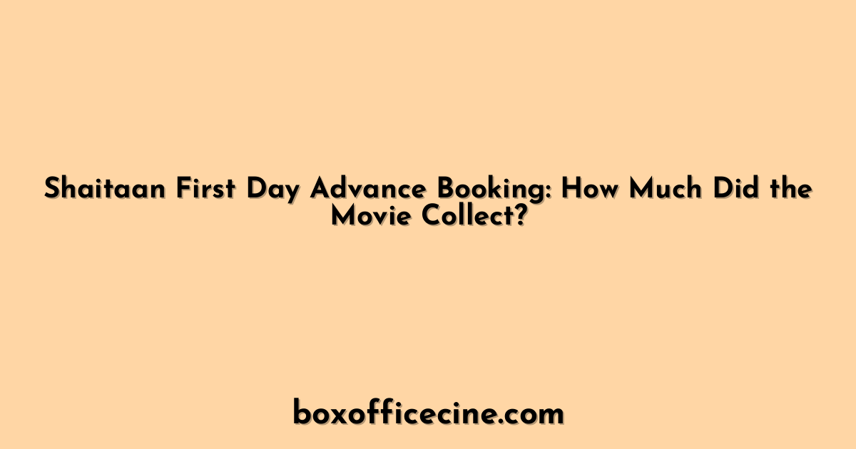 Shaitaan First Day Advance Booking: How Much Did the Movie Collect?