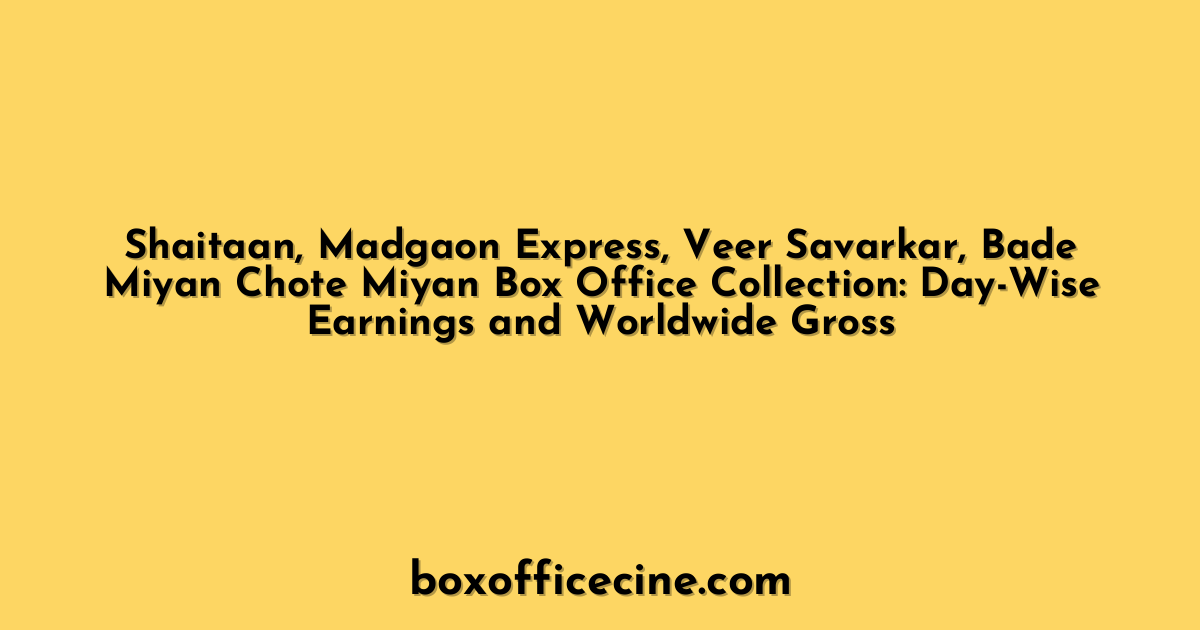 Shaitaan, Madgaon Express, Veer Savarkar, Bade Miyan Chote Miyan Box Office Collection: Day-Wise Earnings and Worldwide Gross