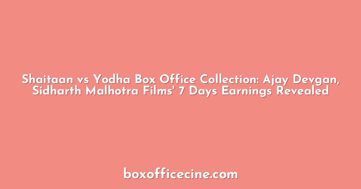 Shaitaan vs Yodha Box Office Collection: Ajay Devgan, Sidharth Malhotra Films' 7 Days Earnings Revealed