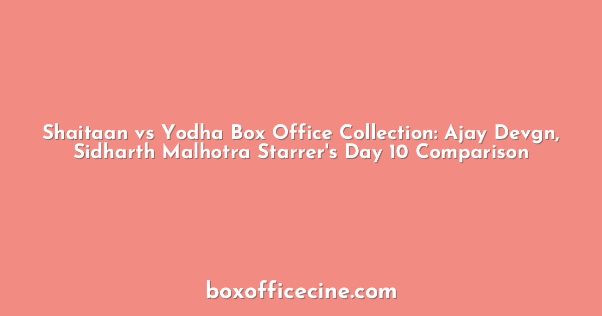Shaitaan vs Yodha Box Office Collection: Ajay Devgn, Sidharth Malhotra Starrer's Day 10 Comparison