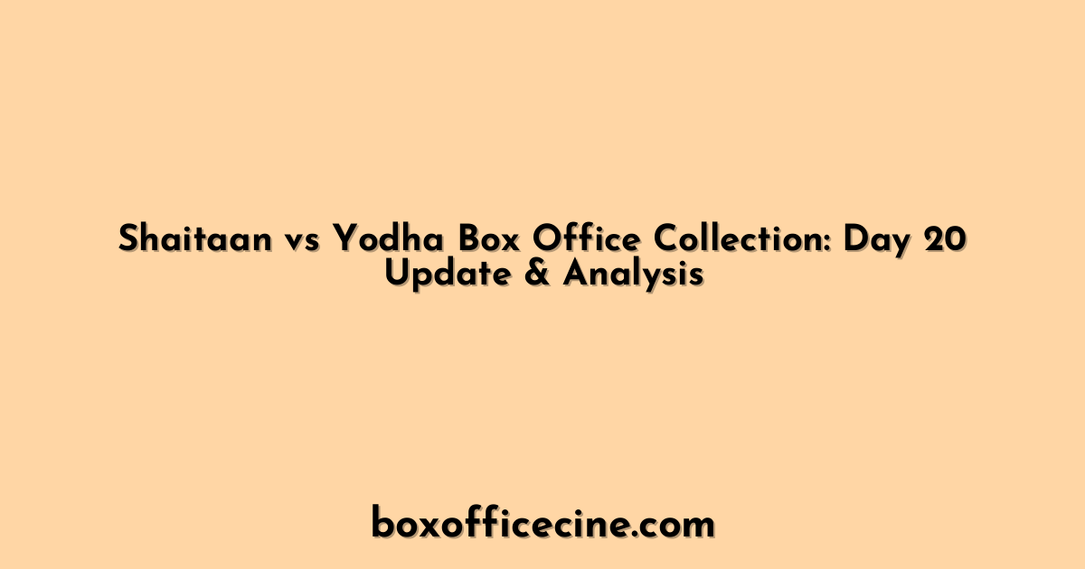 Shaitaan vs Yodha Box Office Collection: Day 20 Update & Analysis