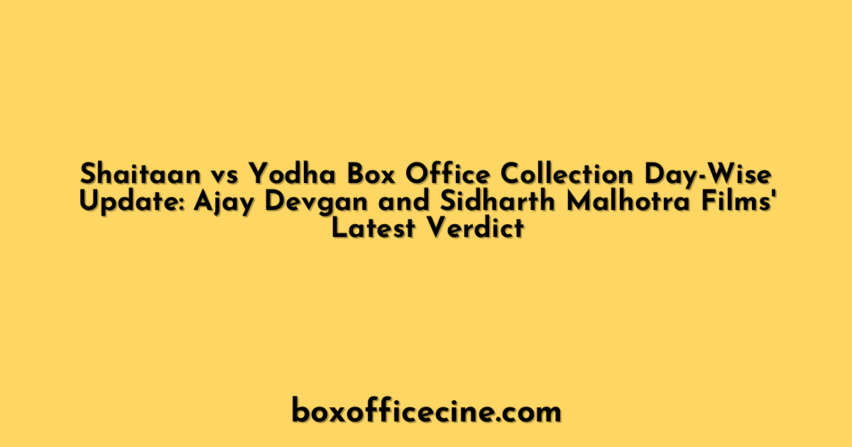 Shaitaan vs Yodha Box Office Collection Day-Wise Update: Ajay Devgan and Sidharth Malhotra Films' Latest Verdict
