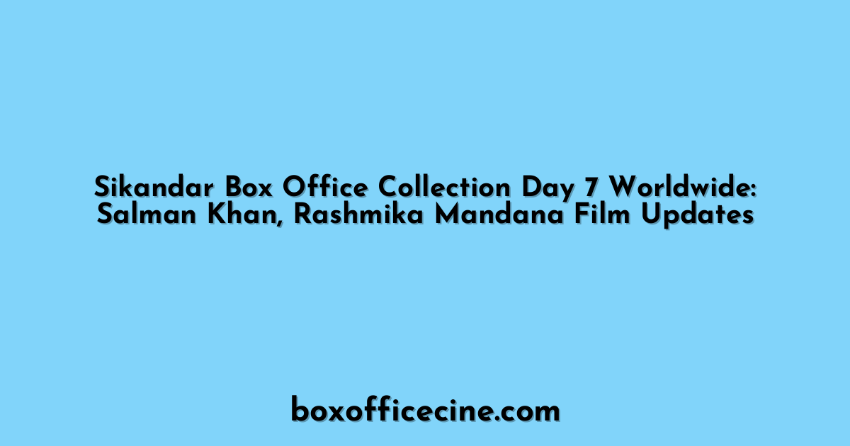 Sikandar Box Office Collection Day 7 Worldwide: Salman Khan, Rashmika Mandana Film Updates