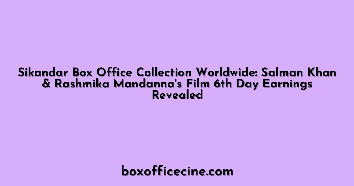 Sikandar Box Office Collection Worldwide: Salman Khan & Rashmika Mandanna's Film 6th Day Earnings Revealed