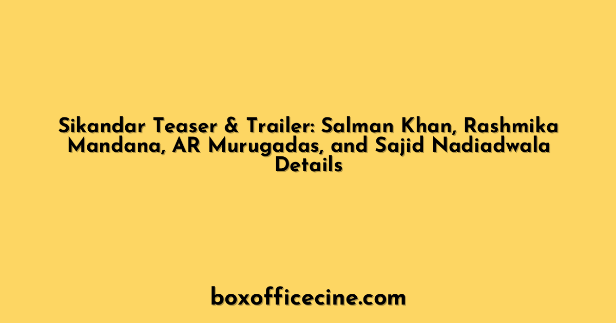 Sikandar Teaser & Trailer: Salman Khan, Rashmika Mandana, AR Murugadas, and Sajid Nadiadwala Details