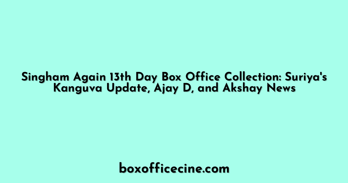 Singham Again 13th Day Box Office Collection: Suriya's Kanguva Update, Ajay D, and Akshay News