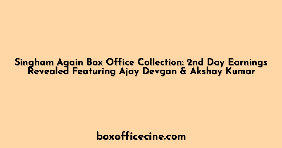 Singham Again Box Office Collection: 2nd Day Earnings Revealed Featuring Ajay Devgan & Akshay Kumar