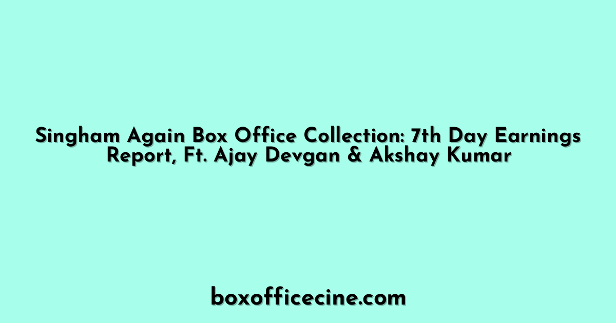 Singham Again Box Office Collection: 7th Day Earnings Report, Ft. Ajay Devgan & Akshay Kumar