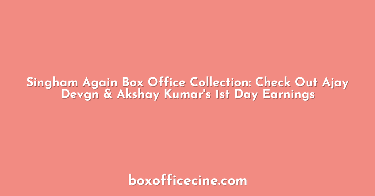 Singham Again Box Office Collection: Check Out Ajay Devgn & Akshay Kumar's 1st Day Earnings