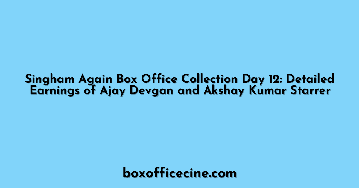 Singham Again Box Office Collection Day 12: Detailed Earnings of Ajay Devgan and Akshay Kumar Starrer