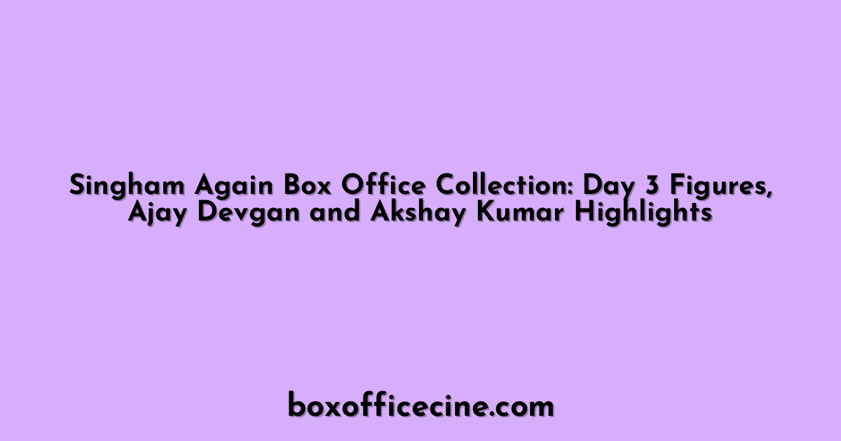 Singham Again Box Office Collection: Day 3 Figures, Ajay Devgan and Akshay Kumar Highlights
